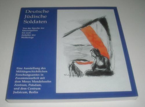Militärgeschichtliches Forschungsamt Potsdam Deutsche jüdische Soldaten: Von der Epoche der Emanzipation bis zum Zeitalter der Weltkriege: Von der Epoche der Emanzipation bis zum Zeitalter der ... v. Militärgeschichtl. Forschungsamt Potsdam