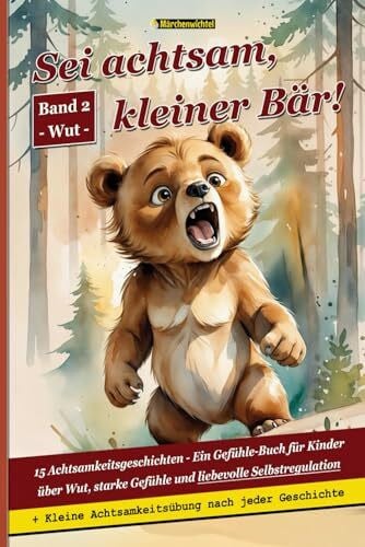 Märchenwichtel Sei achtsam, kleiner Bär!: 15 Achtsamkeitsgeschichten – Ein Gefühle-Buch für Kinder über Wut, starke Gefühle und liebevolle Selbstregulation. ... – Hilfe für Kinder mit starken Emotionen)