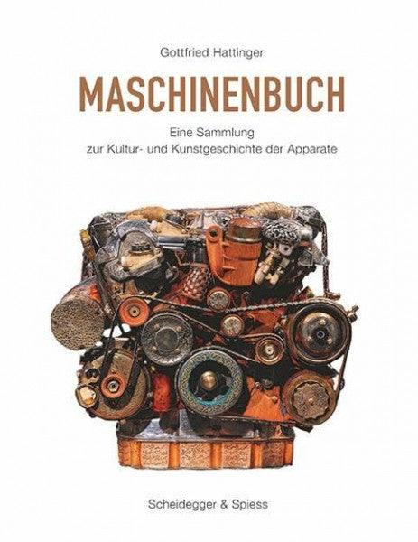 Hattinger, Gottfried Maschinenbuch: Eine Sammlung zur Kultur- und Kunstgeschichte der Apparate: Eine Sammlung zur Kunst- und Kulturgeschichte der Apparate