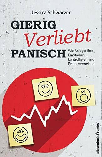 Schwarzer, Jessica Gierig. Verliebt. Panisch.: Wie Anleger ihre Emotionen kontrollieren und Fehler vermeiden