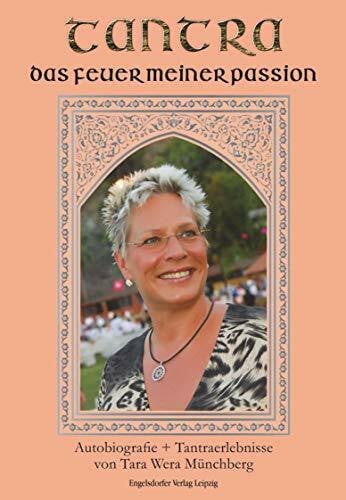 Wera Münchberg Tantra, das Feuer meiner Passion: Autobiografie und Tantraerlebnisse: Autobiografie + Tantraerlebnisse