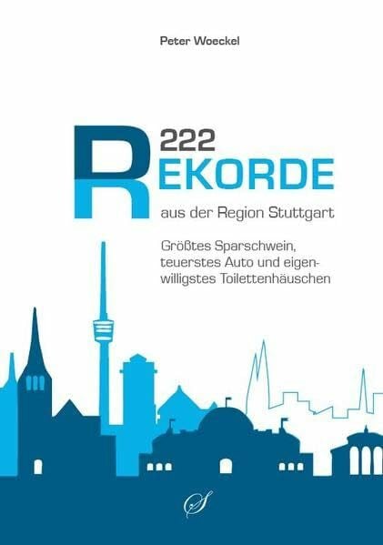 Woeckel, Peter 222 Rekorde aus der Region Stuttgart: Größtes Sparschwein, teuerstes Auto, eigenwilligstes Toilettenhäuschen