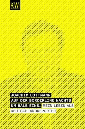 Lottmann, Joachim Auf der Borderline nachts um halb eins: Mein Leben als Deutschlandreporter