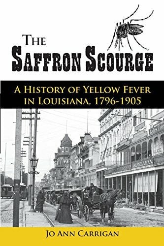Carrigan, Jo Ann The Saffron Scourge: A History of Yellow Fever in Louisiana, 1796-1905
