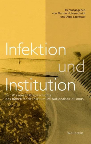 Marion Hulverscheidt Infektion und Institution: Zur Wissenschaftsgeschichte des Robert Koch-Instituts im Nationalsozialismus