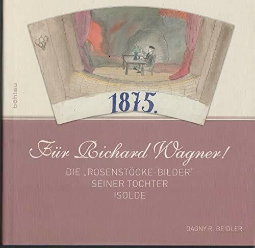 Dagny R. Beidler Für Richard Wagner!: Die »Rosenstöcke-Bilder« seiner Tochter Isolde