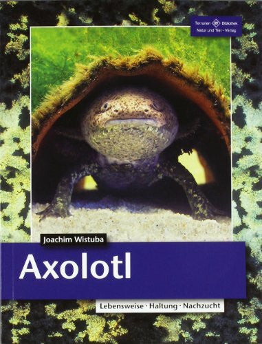 Wistuba, Joachim Axolotl: Lebensweise, Haltung, Nachzucht (Terrarien-Bibliothek)