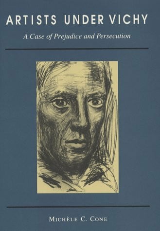 Cone, Michele C. Artists Under Vichy: A Case of Prejudice and Persecution