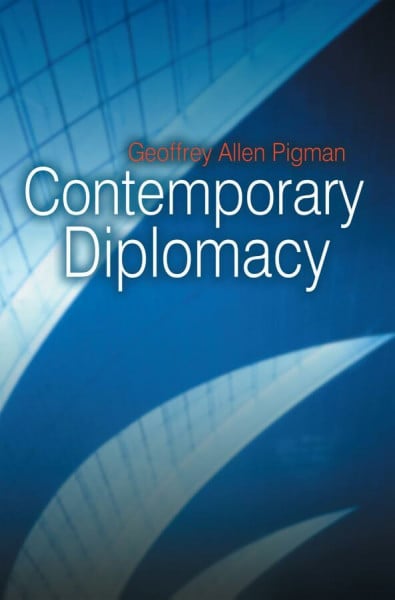 Pigman, Dr Geoffrey Allen Contemporary Diplomacy: Representation and Communication in a Globalized World