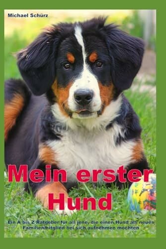 Schürz, Michael Mein erster Hund: Ein A bis Z Ratgeber für all jene, die einen Hund als neues Familienmitglied bei sich aufnehmen möchten