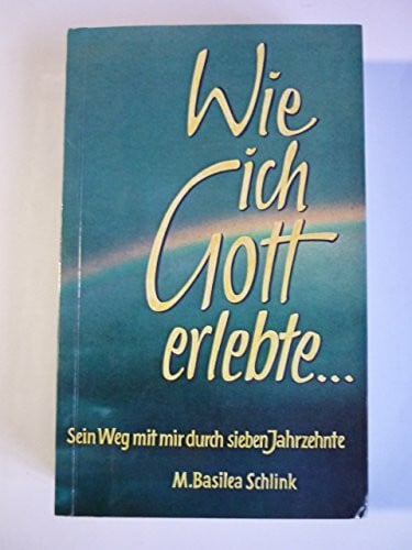 Schlink, M Basilea Wie ich Gott erlebte...: Sein Weg mit mir durch sieben Jahrzehnte