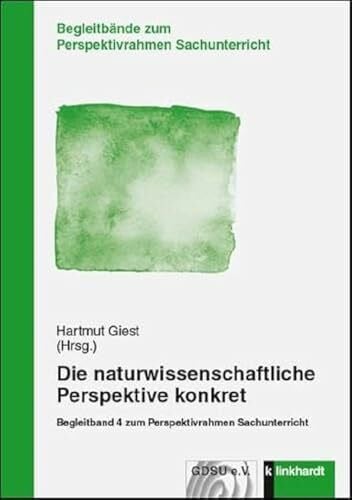 Hartmut Giest Die naturwissenschaftliche Perspektive konkret: Begleitband 4 zum Perspektivrahmen Sachunterricht (Begleitbände zum Perspektivrahmen Sachunterricht)