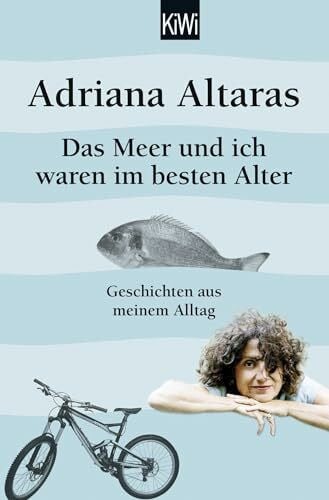 Altaras, Adriana Das Meer und ich waren im besten Alter: Geschichten aus meinem Alltag