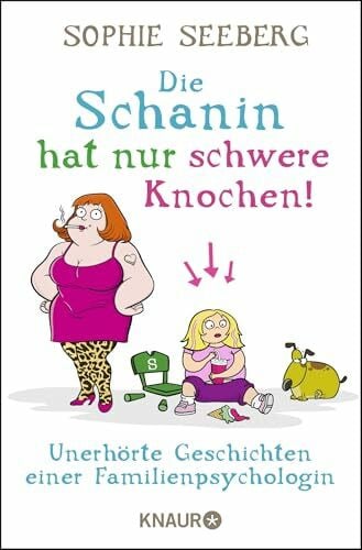 Seeberg, Sophie Die Schanin hat nur schwere Knochen!: Unerhörte Geschichten einer Familienpsychologin