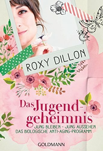 Dillon, Roxy Das Jugendgeheimnis: Jung bleiben – jung aussehen - Das biologische Anti-Aging-Programm -