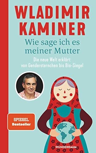 Kaminer, Wladimir Wie sage ich es meiner Mutter: Die neue Welt erklärt: von Gendersternchen bis Bio-Siegel