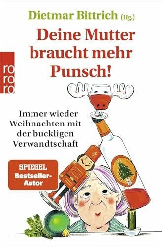 Bittrich, Dietmar Deine Mutter braucht mehr Punsch!: Immer wieder Weihnachten mit der buckligen Verwandtschaft