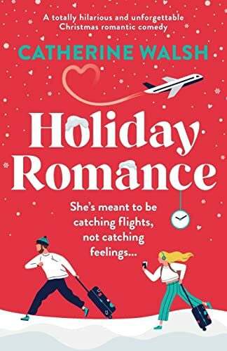 Walsh, Catherine Holiday Romance: A totally hilarious and unforgettable Christmas romantic comedy (Catherine Walsh Christmas romcoms)