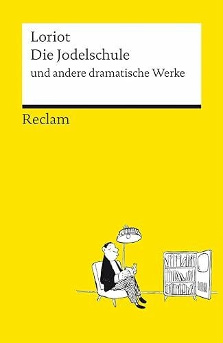 Schwanebeck, Wieland Die Jodelschule und andere dramatische Werke: Die beliebtesten und bekanntesten Sketche von Loriot (Reclams Universal-Bibliothek)