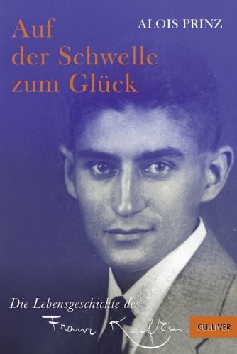 Prinz, Alois Auf der Schwelle zum Glück: Die Lebensgeschichte des Franz Kafka