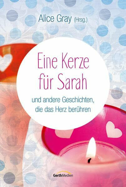 Gray, Alice Eine Kerze für Sarah: und andere Geschichten, die das Herz berühren.