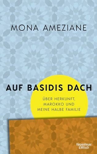 Ameziane, Mona Auf Basidis Dach: Über Herkunft, Marokko und meine halbe Familie