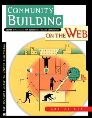 Kim, Amy J. Community Building on the Web: Secret Strategies for Successful Online Communities (Visual Quickstart Guides)
