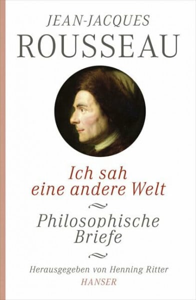 Rousseau, Jean-Jacques Ich sah eine andere Welt: Philosophische Briefe