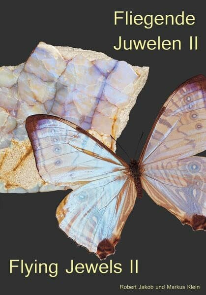 Robert Jakob & Markus Klein Fliegende Juwelen II - Flying Jewels II: Das Mineralien Insektarium Band 2 (Fliegende Juwelen - Flying Jewels / Ein Mineralien Insektarium)