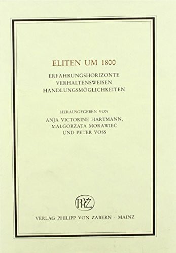 Voss, Peter Eliten um 1800: Erfahrungshorizonte Verhaltensweisen Handlungsmöglichkeiten (Historische Beiträge zur Elitenforschung)