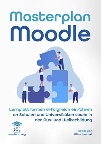 Wieschowski, Sebastian Masterplan Moodle. Lernplattformen erfolgreich einführen an Schulen und Universitäten sowie in der Aus- und Weiterbildung (wie-learning, Band 3)