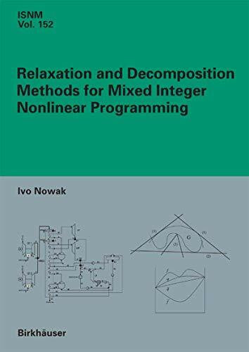 Nowak, Ivo Relaxation and Decomposition Methods for Mixed Integer Nonlinear Programming (International Series of Numerical Mathematics, 152, Band 152)