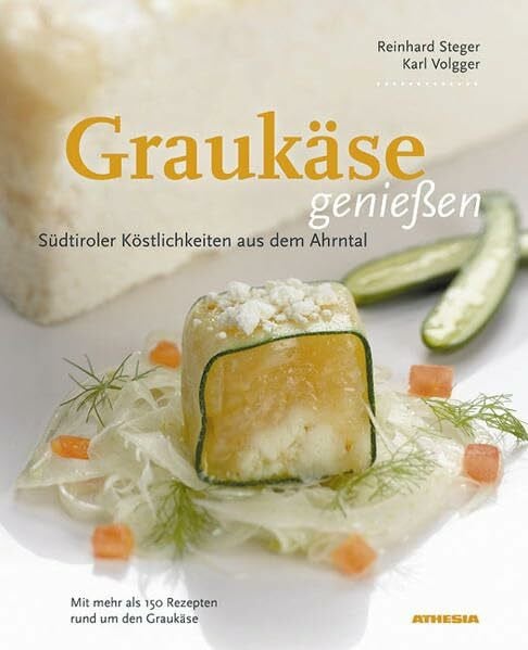 Volgger, Karl Graukäse Genießen: Südtiroler Köstlichkeiten aus dem Ahrntal
