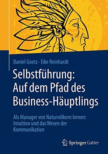Reinhardt, Eike Selbstführung: Auf dem Pfad des Business-Häuptlings: Als Manager von Naturvölkern lernen: Intuition und das Wesen der Kommunikation