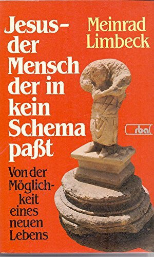 Limbeck, Meinrad Jesus - der Mensch, der in kein Schema passt. Von der Möglichkeit eines neuen Lebens