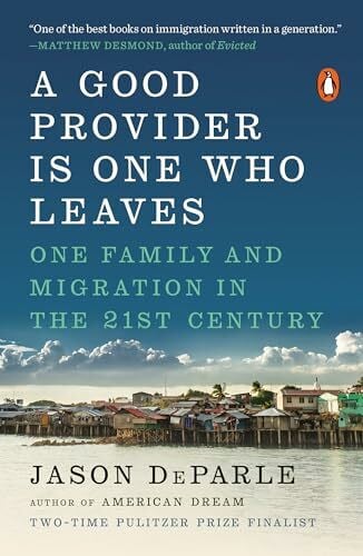 DeParle, Jason A Good Provider Is One Who Leaves: One Family and Migration in the 21st Century