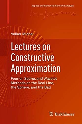 Michel, Volker Lectures on Constructive Approximation: Fourier, Spline, and Wavelet Methods on the Real Line, the Sphere, and the Ball (Applied and Numerical Harmonic Analysis)