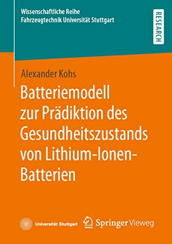 Kohs, Alexander Batteriemodell zur Prädiktion des Gesundheitszustands von Lithium-Ionen-Batterien (Wissenschaftliche Reihe Fahrzeugtechnik Universität Stuttgart)