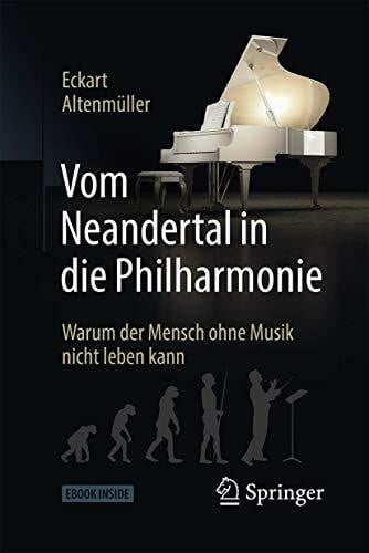 Altenmüller, Eckart Vom Neandertal in die Philharmonie: Warum der Mensch ohne Musik nicht leben kann