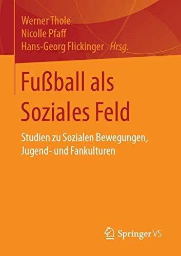 Flickinger, Hans-Georg Fußball als Soziales Feld: Studien zu Sozialen Bewegungen, Jugend- und Fankulturen
