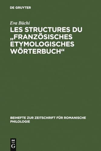 Büchi, Eva Les Structures du 'Französisches Etymologisches Wörterbuch': Recherches métalexicographiques et métalexicologiques (Beihefte zur Zeitschrift für romanische Philologie, 268, Band 268)