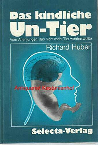Huber, Richard Das kindliche Un-Tier. Vom Affenjungen, das nicht mehr Tier werden wollte