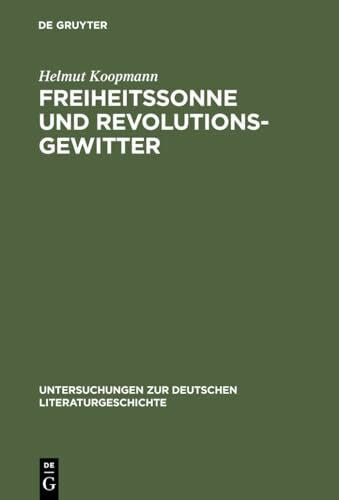 Koopmann, Helmut Freiheitssonne und Revolutionsgewitter: Reflexe der Französischen Revolution im literarischen Deutschland zwischen 1789 und 1840 (Untersuchungen zur deutschen Literaturgeschichte, 50, Band 50)