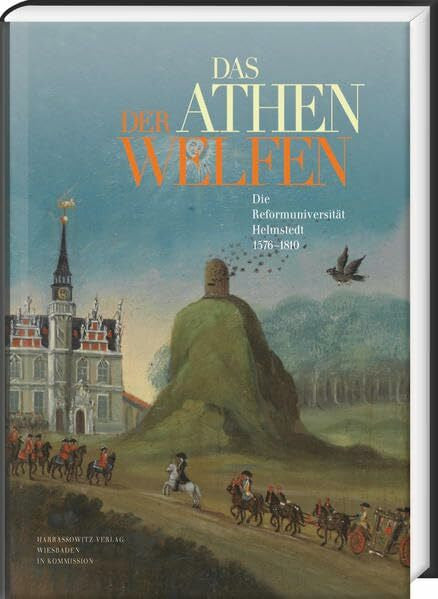Bruning, Jens Das Athen der Welfen: Die Reformuniversität Helmstedt 1576-1810 (Ausstellungskataloge der Herzog August Bibliothek, Band 92)
