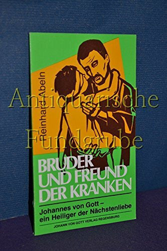 Abeln, Reinhard Bruder und Freund der Kranken: Johannes von Gott. Ein Heiliger der Nächstenliebe