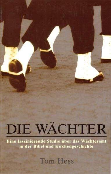 Hess, Tom Die Wächter: Eine faszinierende Geschichte über das Wächteramt in der Bibel und in der Kirchengeschichte