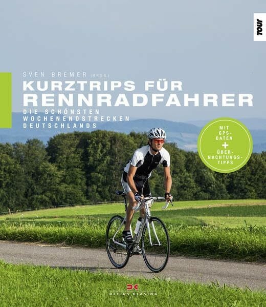 Bremer, Sven Kurztrips für Rennradfahrer: Die schönsten Wochenendstrecken Deutschlands