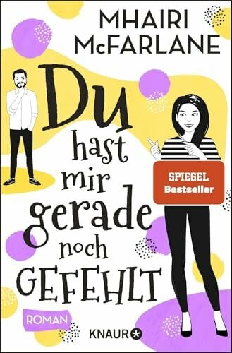 Hochsieder, Maria Du hast mir gerade noch gefehlt: Roman | Schlagfertig, modern, romantisch - eine RomCom der SPIEGEL-Bestsellerautorin Mhairi McFarlane