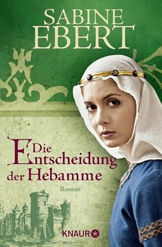 Ebert, Sabine Die Entscheidung der Hebamme: Roman (Die Hebammen-Saga, Band 3)