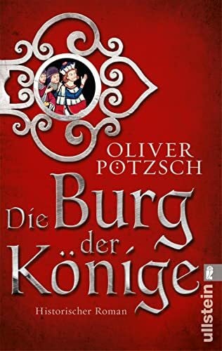 Pötzsch, Oliver Die Burg der Könige: Historischer Roman | Eine mächtige Burg, eine alte Legende und der Kampf um die Krone